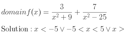 The domain of f(x)= 3/(x^2+9)+7/(x^2-25) is x<-5\lor-5<x<5\lor x>5